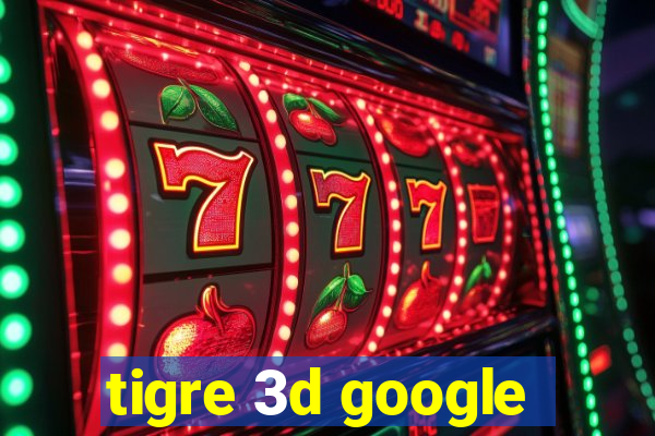 tigre 3d google